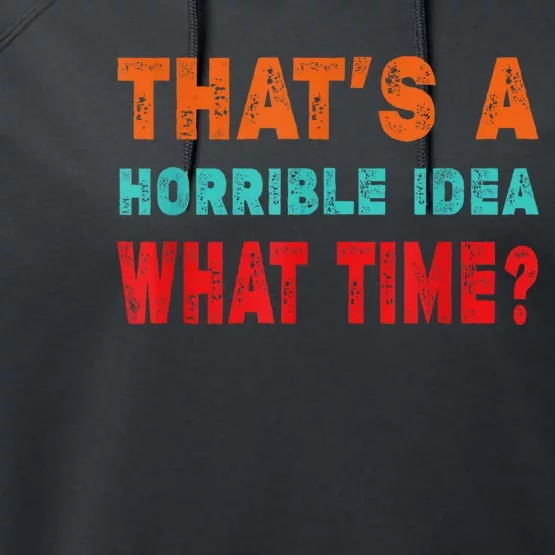 Funny Thats A Horrible Idea What Time Fuuny Sarcasm Performance Fleece Hoodie