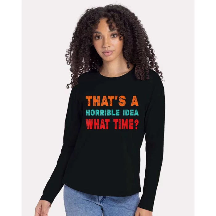 Funny Thats A Horrible Idea What Time Fuuny Sarcasm Womens Cotton Relaxed Long Sleeve T-Shirt