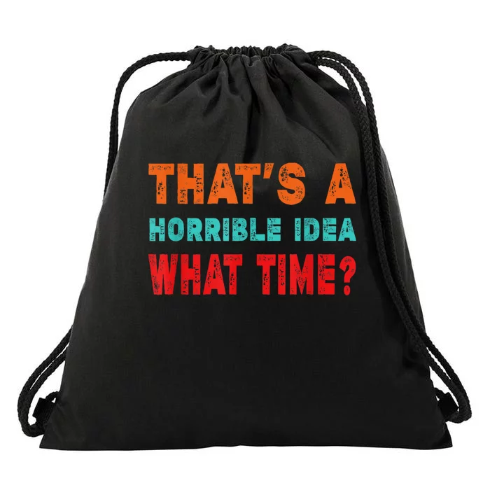 Funny Thats A Horrible Idea What Time Fuuny Sarcasm Drawstring Bag