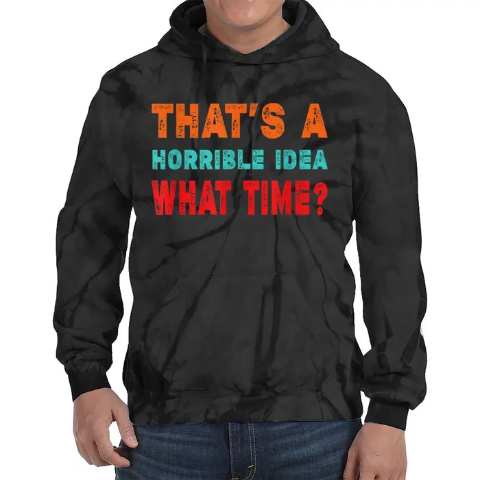 Funny Thats A Horrible Idea What Time Fuuny Sarcasm Tie Dye Hoodie