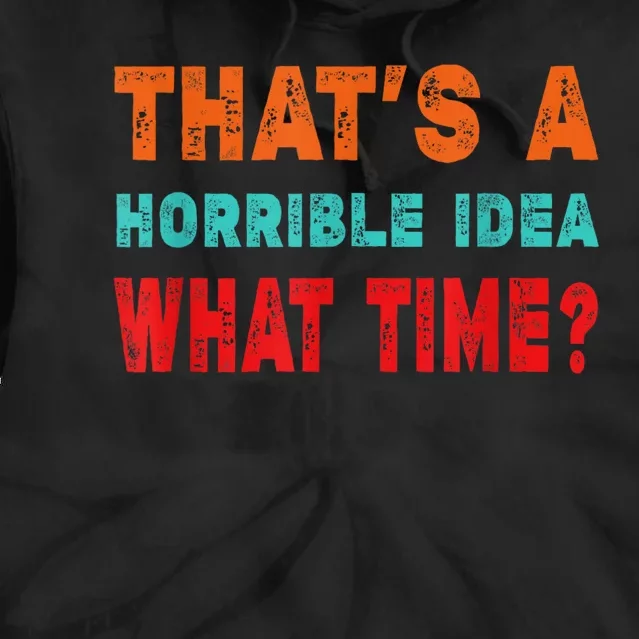 Funny Thats A Horrible Idea What Time Fuuny Sarcasm Tie Dye Hoodie