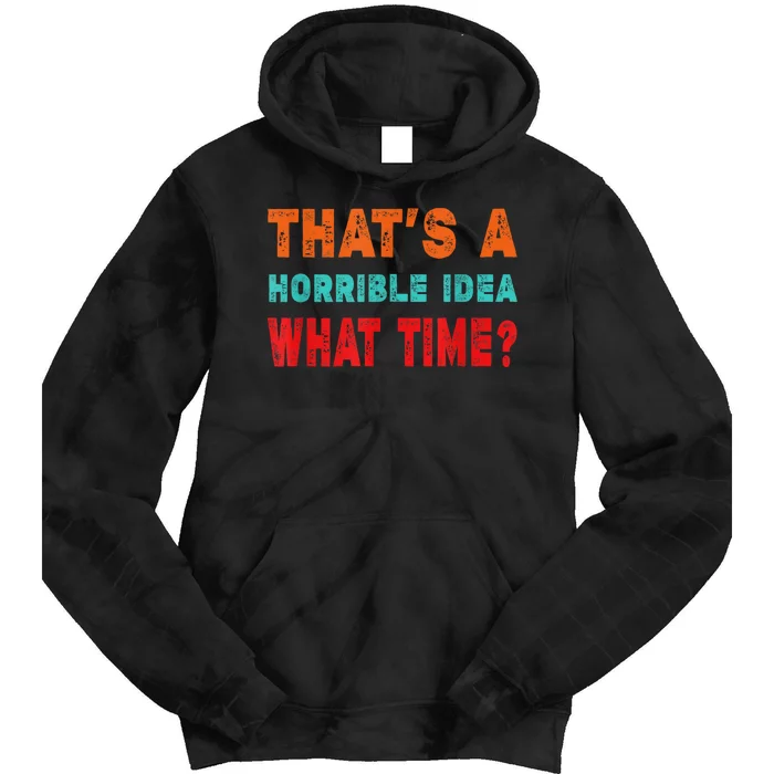 Funny Thats A Horrible Idea What Time Fuuny Sarcasm Tie Dye Hoodie