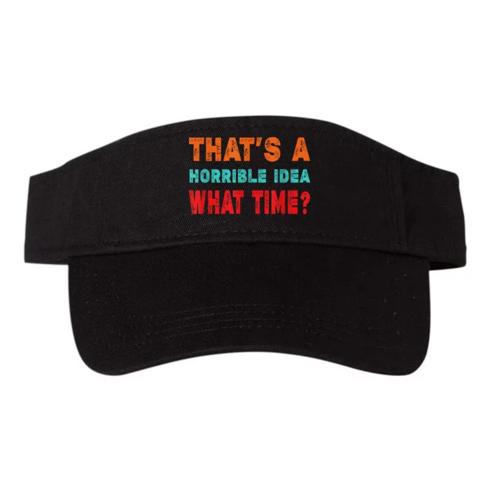 Funny Thats A Horrible Idea What Time Fuuny Sarcasm Valucap Bio-Washed Visor