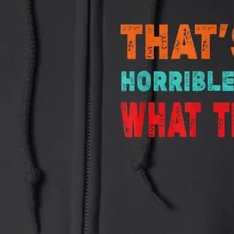 Funny Thats A Horrible Idea What Time Fuuny Sarcasm Full Zip Hoodie