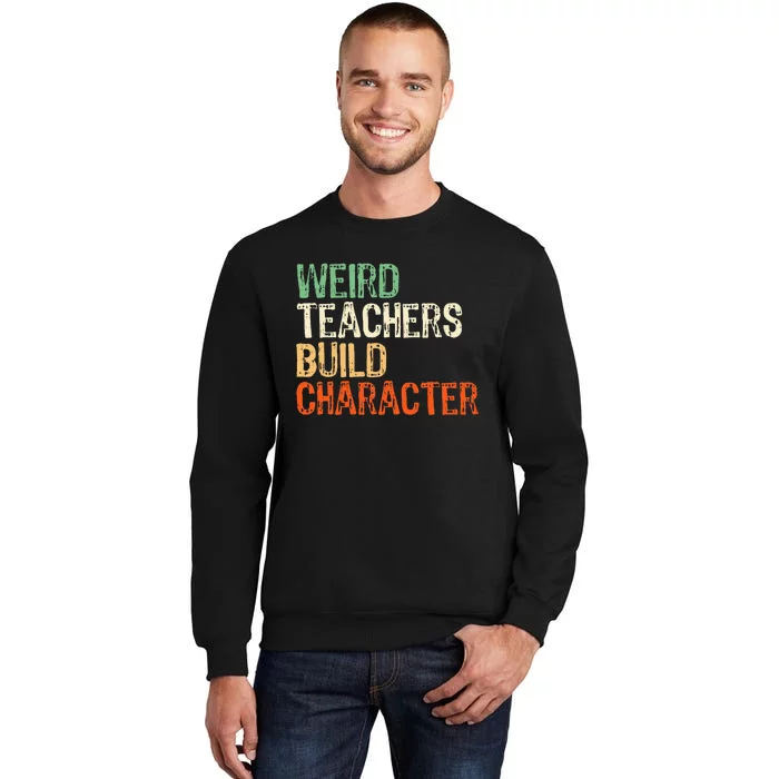 Funny Teacher Appreciation Weird Teachers Build Character Tall Sweatshirt