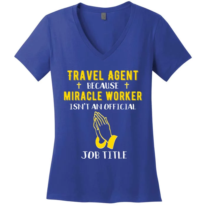 Funny Travel Agent Because Miracle Worker Isn't A Job Title Funny Gift Women's V-Neck T-Shirt