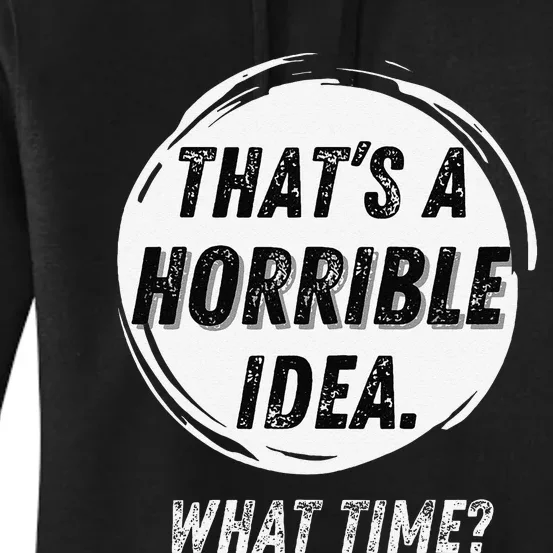 Funny Thats A Horrible Idea What Time Women's Pullover Hoodie