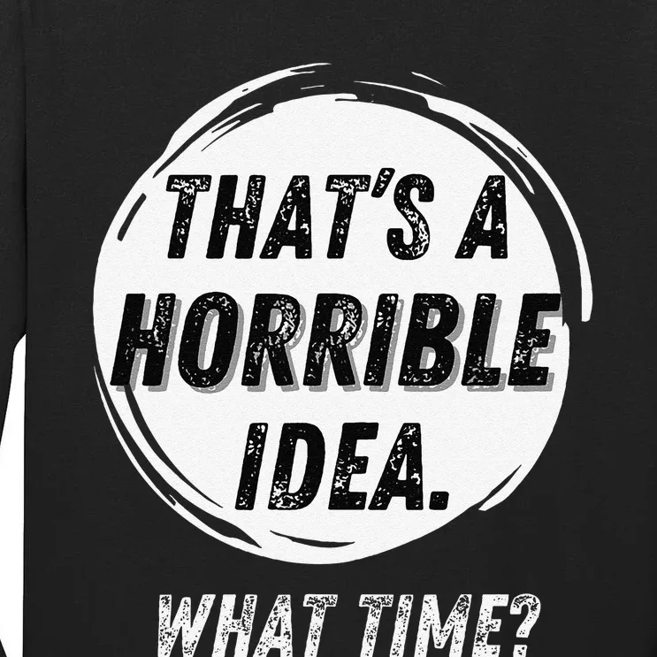 Funny Thats A Horrible Idea What Time Tall Long Sleeve T-Shirt