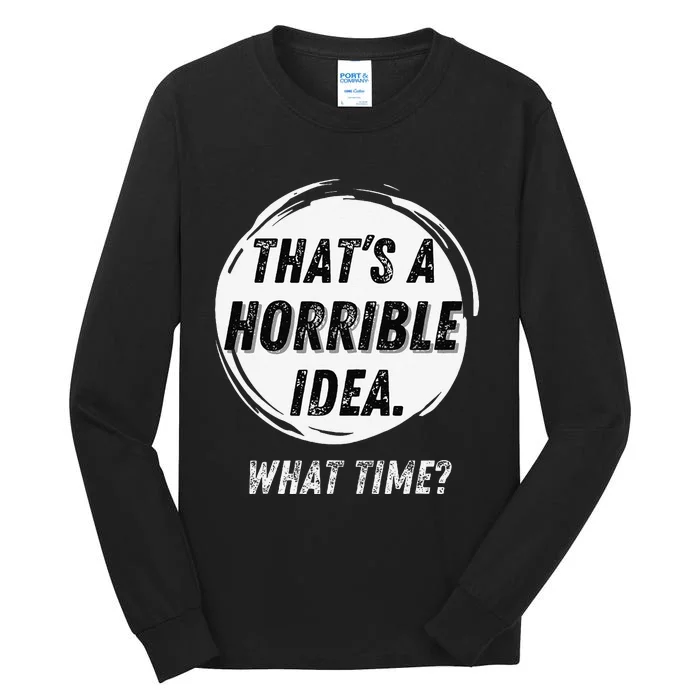 Funny Thats A Horrible Idea What Time Tall Long Sleeve T-Shirt