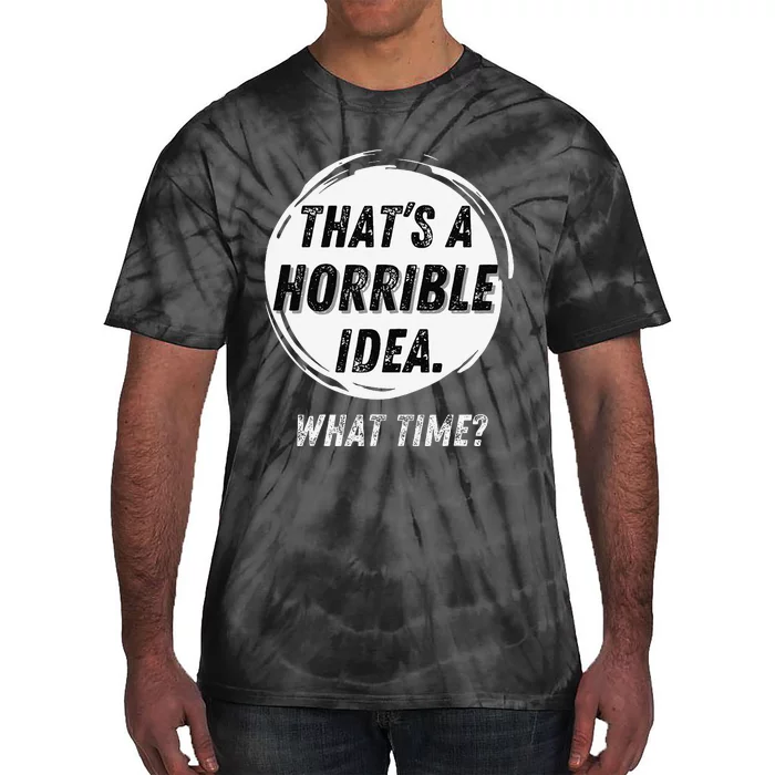 Funny Thats A Horrible Idea What Time Tie-Dye T-Shirt