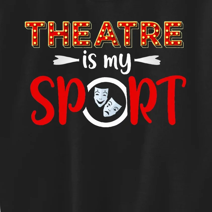 Funny Theatre Acting Actress Actor Gift Theatre Is My Sport Kids Sweatshirt