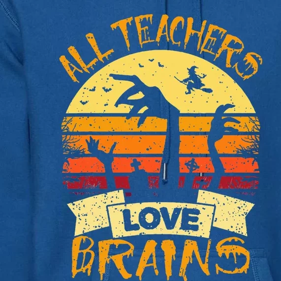 Funny Teacher All Teachers Love Brains Funny Halloween Premium Hoodie