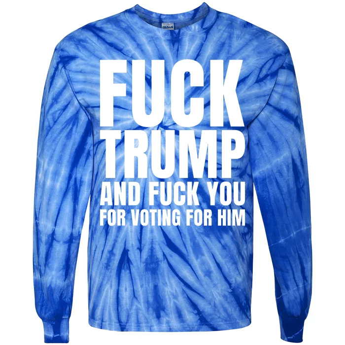 Fuck Trump And Fuck You For Voting For Him Tie-Dye Long Sleeve Shirt