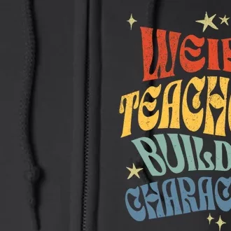 Funny Teacher Appreciation Weird Teachers Build Character Full Zip Hoodie