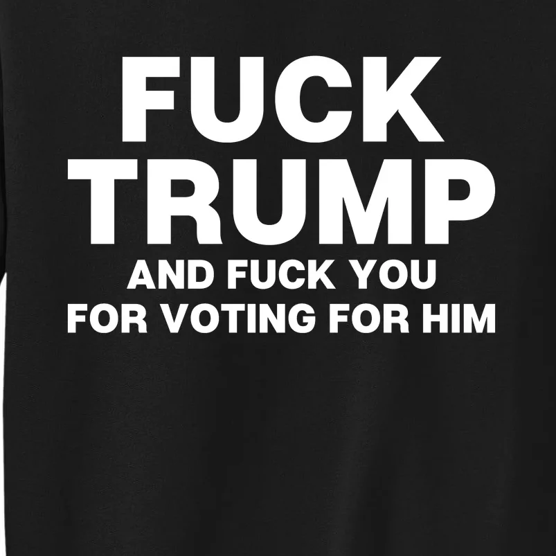 Fuck Trump And Fuck You For Voting For Him Sweatshirt