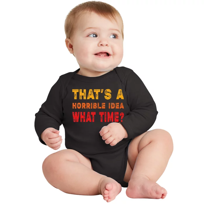 Funny Thats A Horrible Idea What Time Sarcasm Baby Long Sleeve Bodysuit