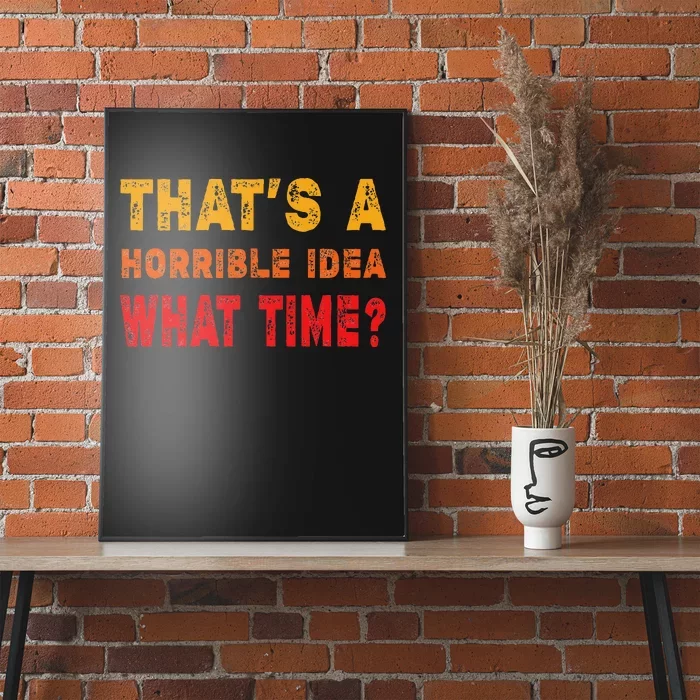 Funny Thats A Horrible Idea What Time Sarcasm Poster