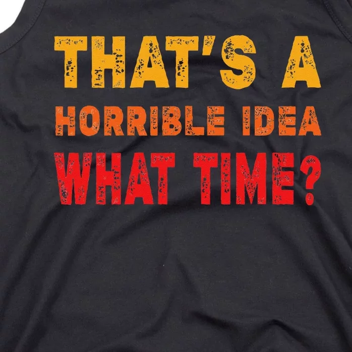 Funny Thats A Horrible Idea What Time Sarcasm Tank Top