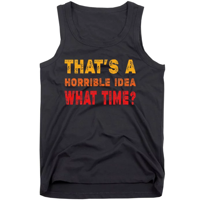 Funny Thats A Horrible Idea What Time Sarcasm Tank Top