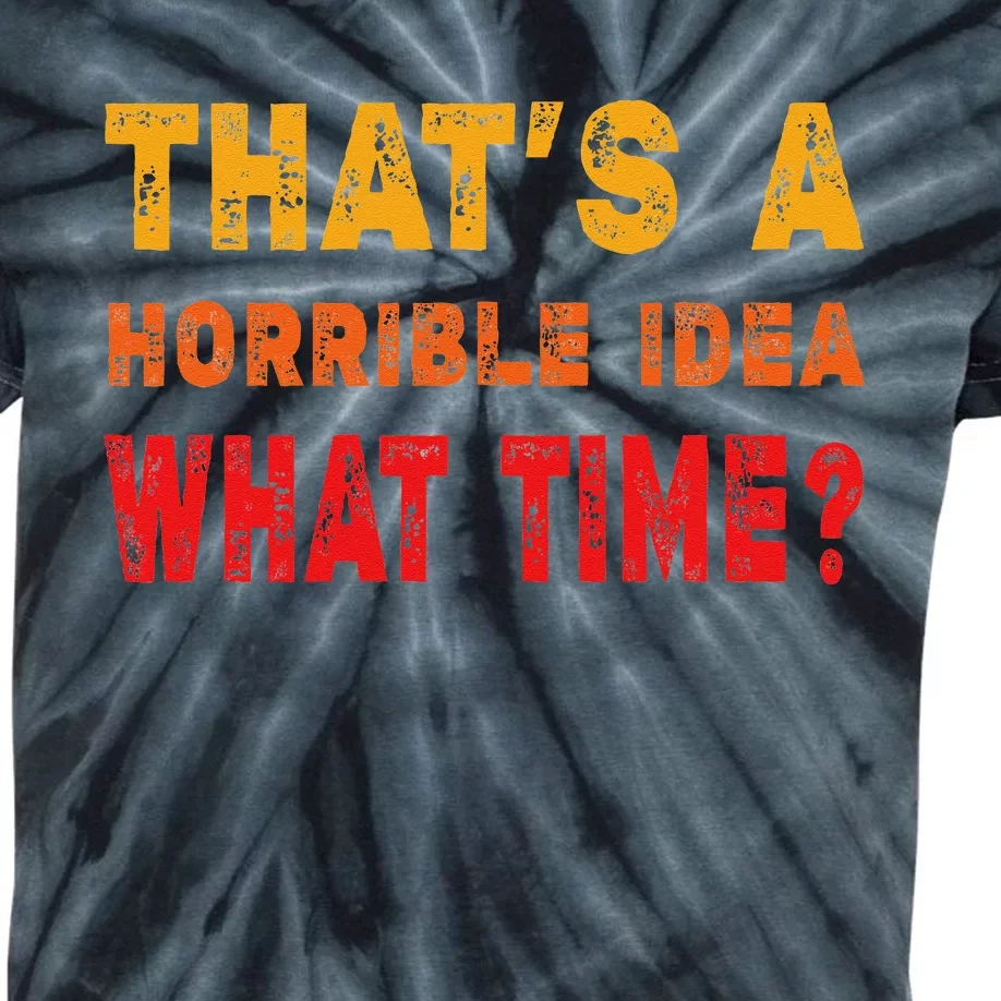 Funny Thats A Horrible Idea What Time Sarcasm Kids Tie-Dye T-Shirt