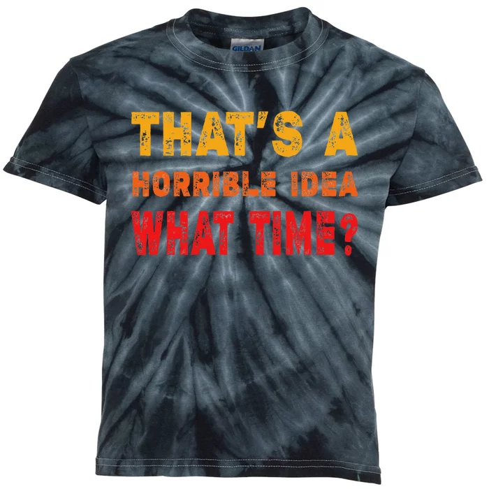 Funny Thats A Horrible Idea What Time Sarcasm Kids Tie-Dye T-Shirt