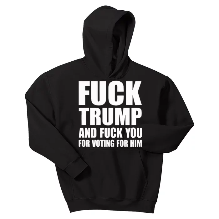 Fuck Trump And Fuck You For Voting For Him Kids Hoodie