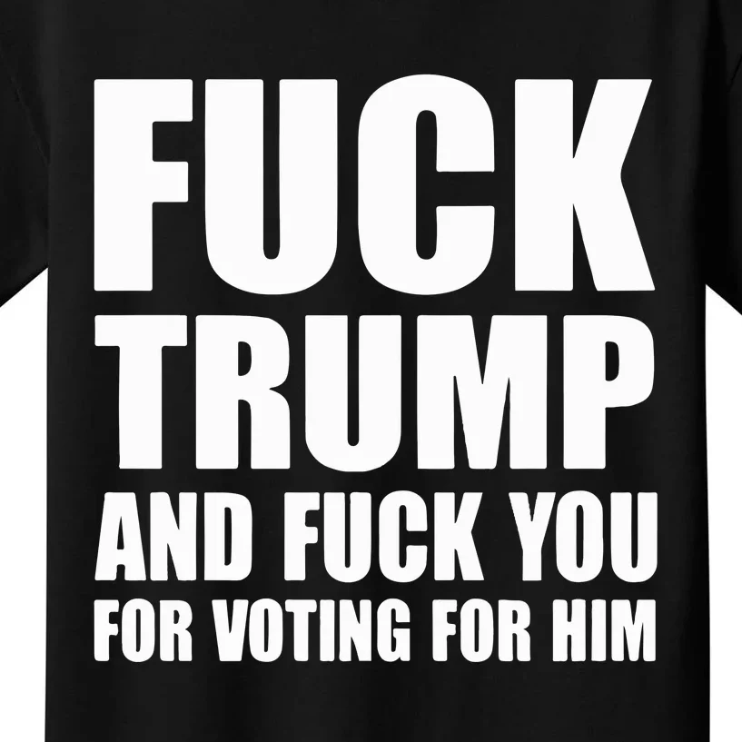 Fuck Trump And Fuck You For Voting For Him Kids T-Shirt