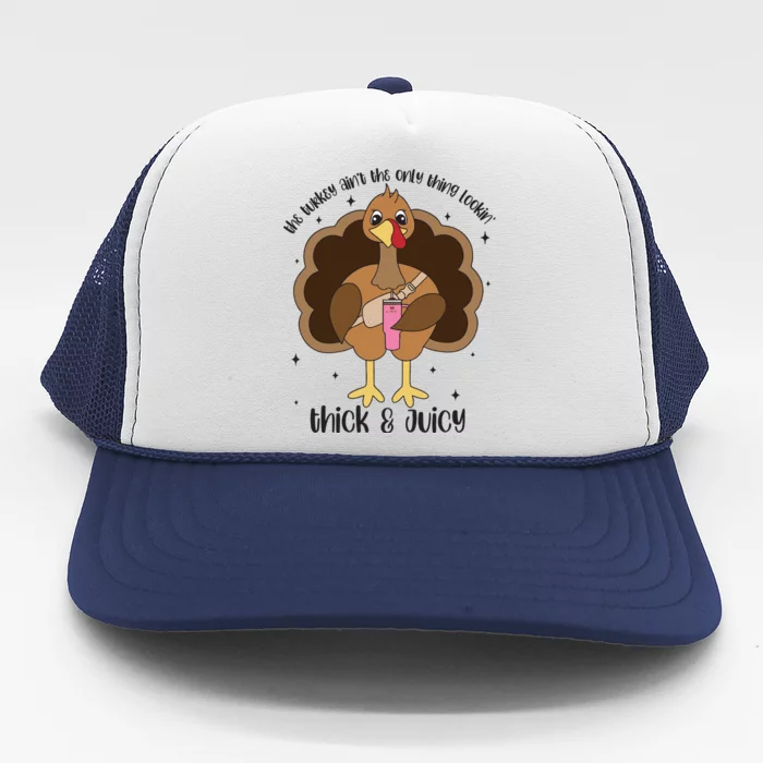 Funny Turkey Aint The Only Thing Lookin Thick And Juicy Trucker Hat