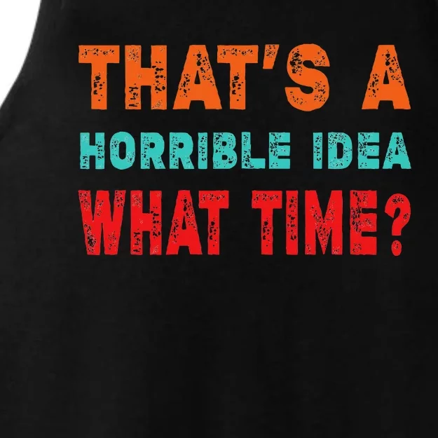 Funny Thats A Horrible Idea What Time Fuuny Sarcasm Ladies Tri-Blend Wicking Tank