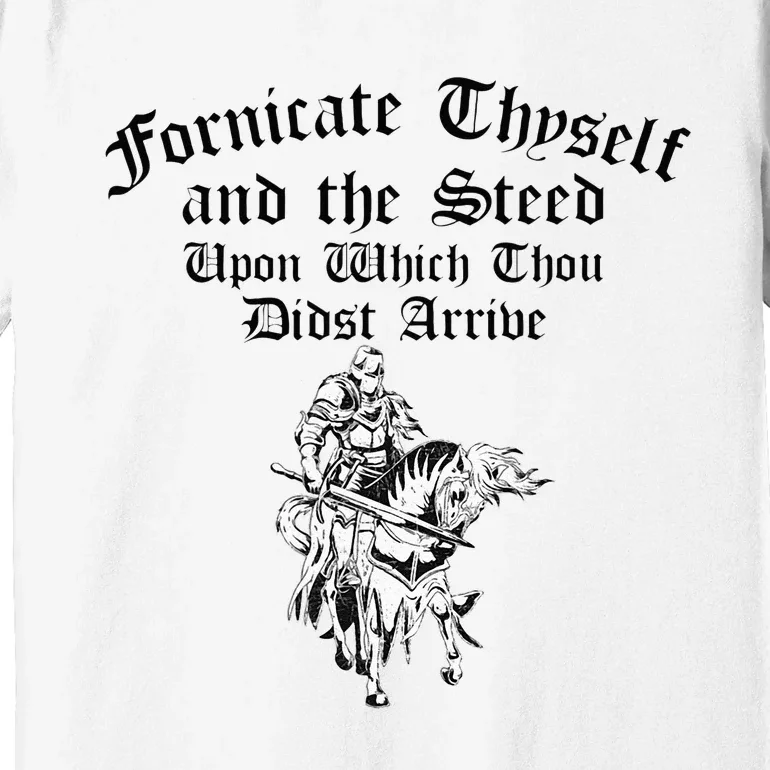 Fornicate Thyself And The Steed Upon Which Thou Didst Arrive Premium T-Shirt