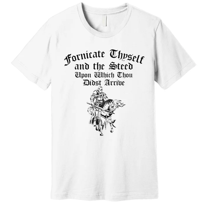 Fornicate Thyself And The Steed Upon Which Thou Didst Arrive Premium T-Shirt