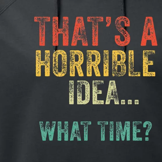 Funny ThatS A Horrible Idea What Time Bad Decisions Performance Fleece Hoodie