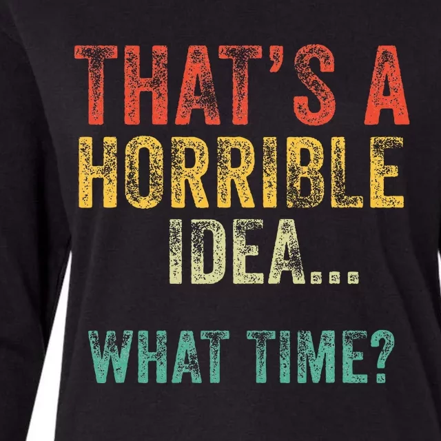 Funny ThatS A Horrible Idea What Time Bad Decisions Womens Cotton Relaxed Long Sleeve T-Shirt