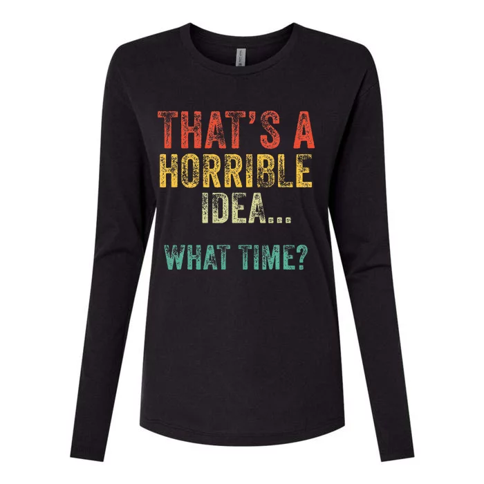 Funny ThatS A Horrible Idea What Time Bad Decisions Womens Cotton Relaxed Long Sleeve T-Shirt