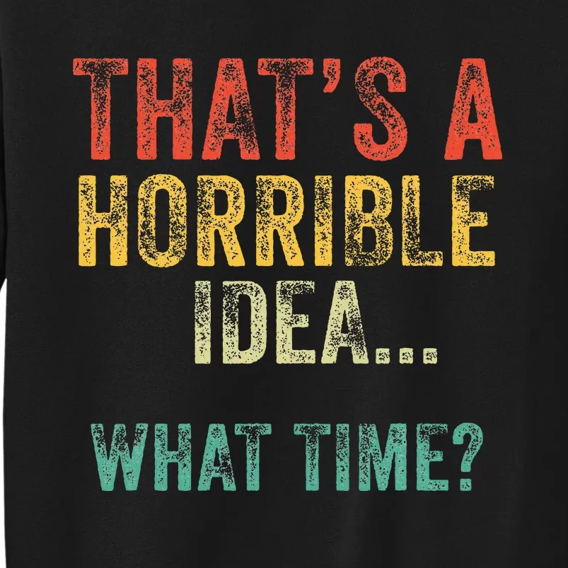 Funny ThatS A Horrible Idea What Time Bad Decisions Tall Sweatshirt