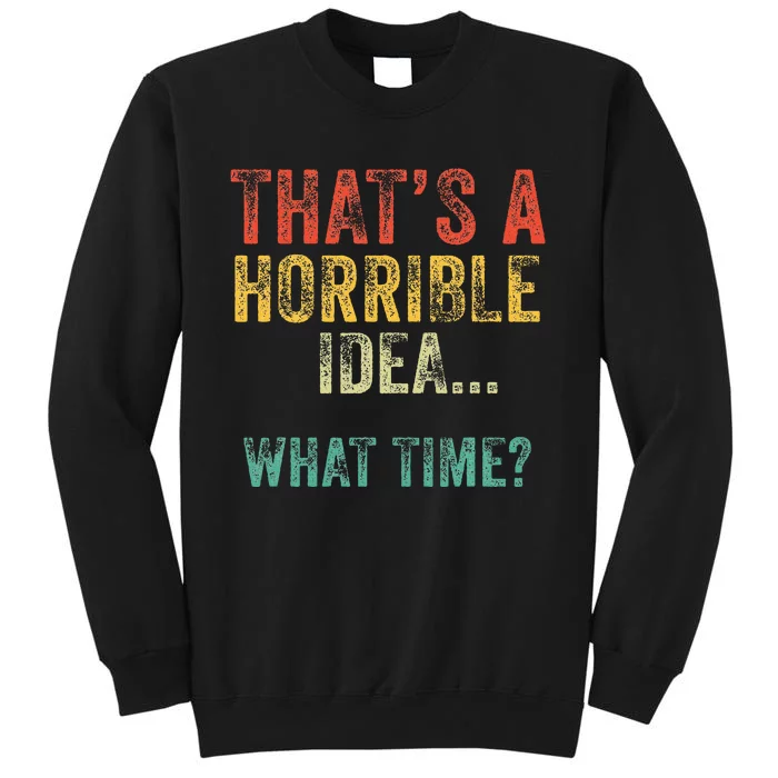 Funny ThatS A Horrible Idea What Time Bad Decisions Tall Sweatshirt