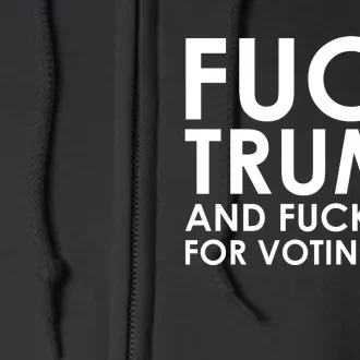 Fuck Trump And Fuck You For Voting For Him Full Zip Hoodie