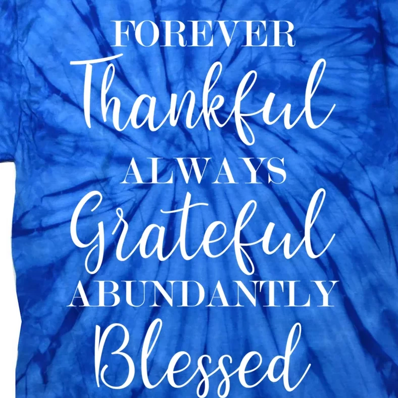 Forever Thankful Always Grateful Abundantly Blessed Cute Gift Tie-Dye T-Shirt