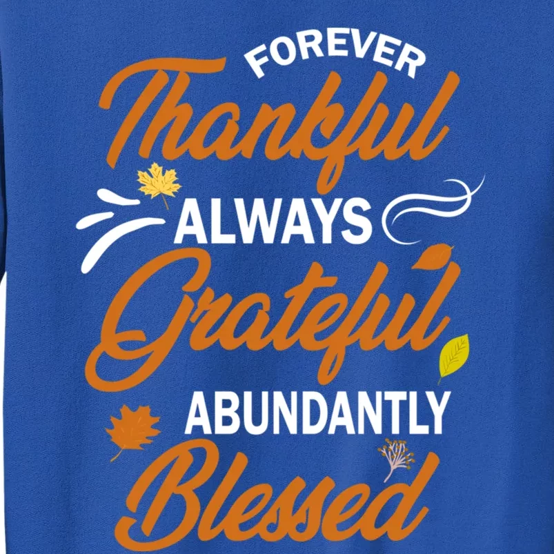 Forever Thankful Always Grateful Abundantly Blessed Gift Cute Gift Tall Sweatshirt