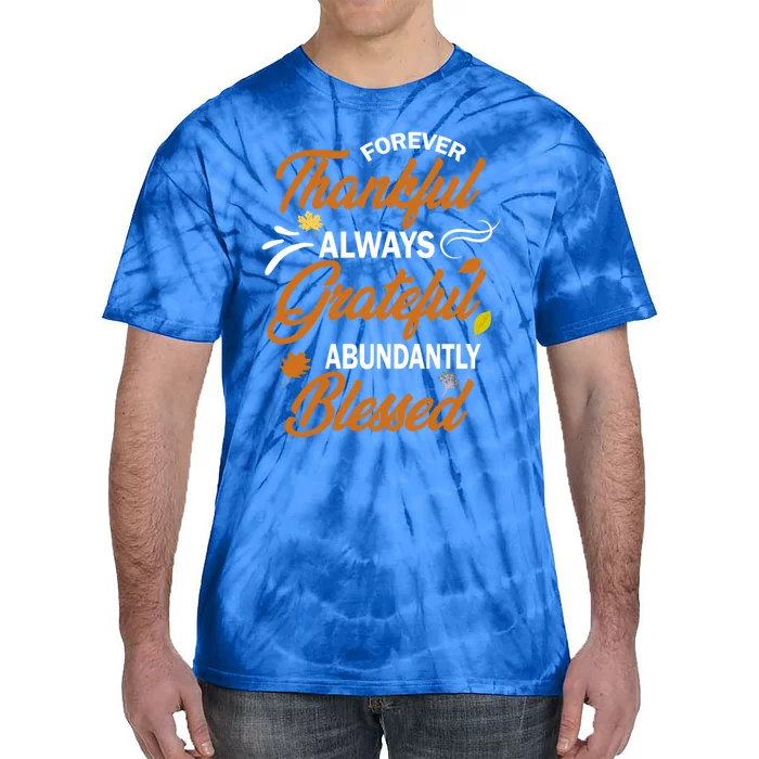 Forever Thankful Always Grateful Abundantly Blessed Gift Cute Gift Tie-Dye T-Shirt