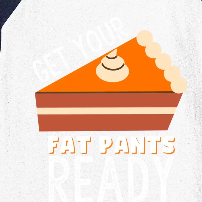 Funny Thanksgiving And Holiday Get Your Fat Pants Ready Cute Gift Baseball Sleeve Shirt