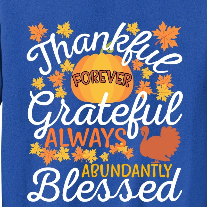 Forever Thankful Always Grateful Abundantly Blessed Gift Tall Sweatshirt