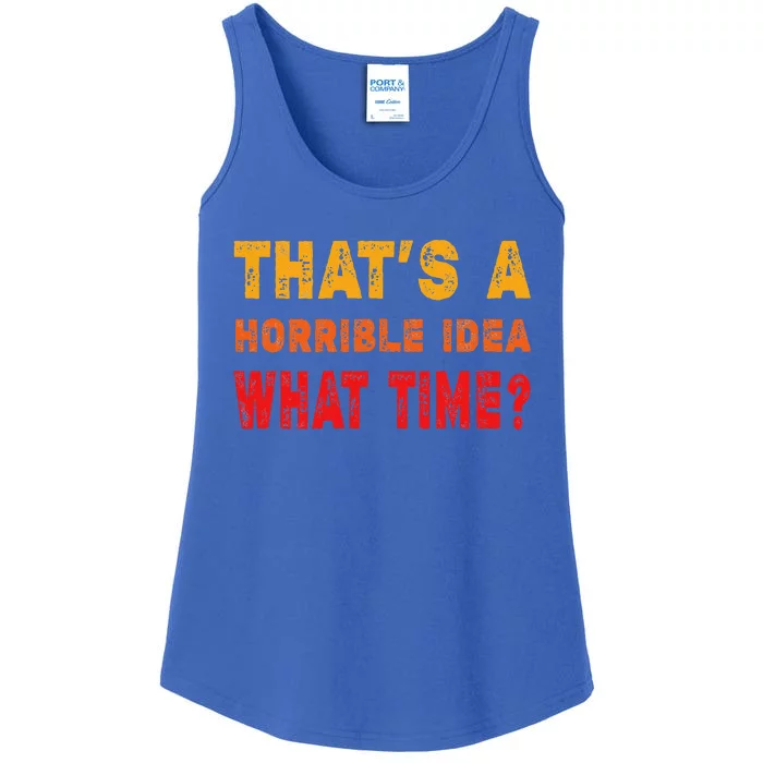 Funny Thats A Horrible Idea What Time Funny Sarcasm Quote Ladies Essential Tank