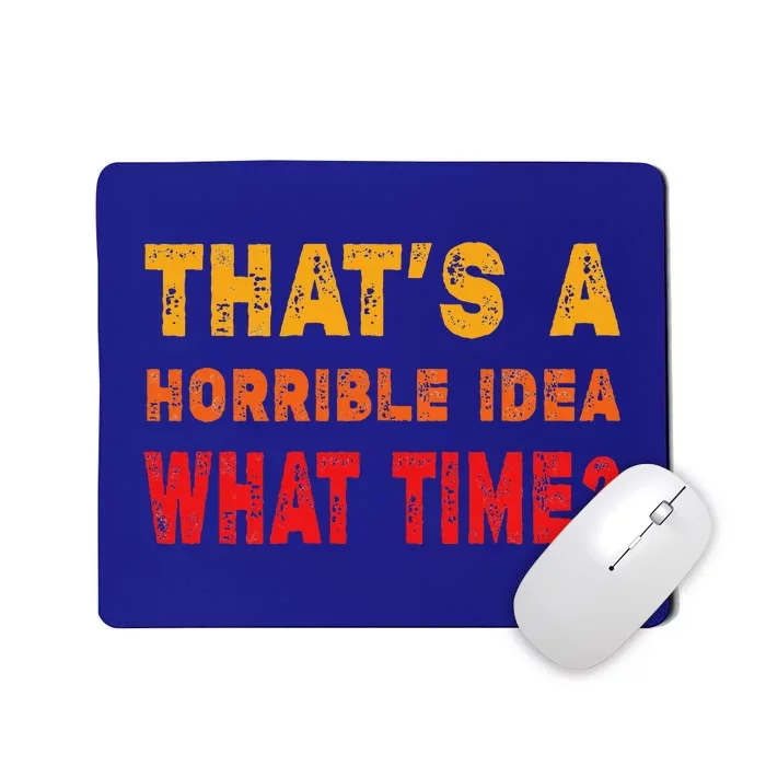 Funny Thats A Horrible Idea What Time Funny Sarcasm Quote Mousepad