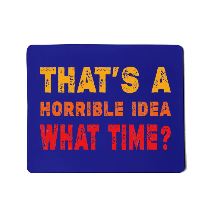 Funny Thats A Horrible Idea What Time Funny Sarcasm Quote Mousepad