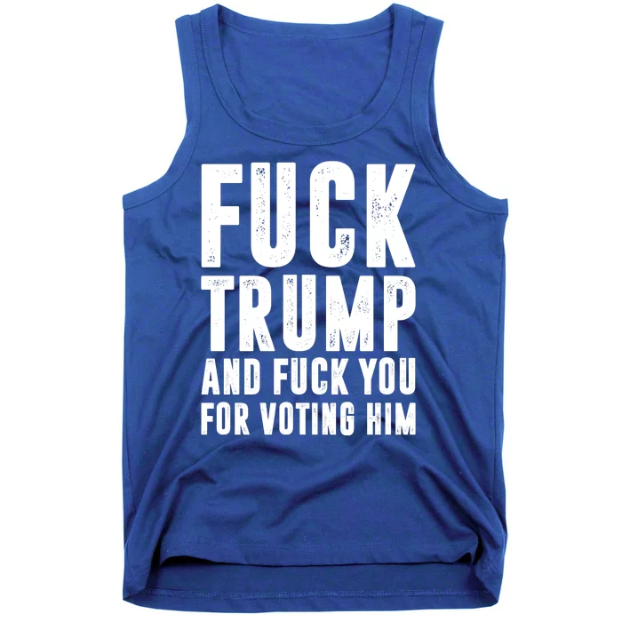 Fuck Trump And Fuck You For Voting For Him Tank Top