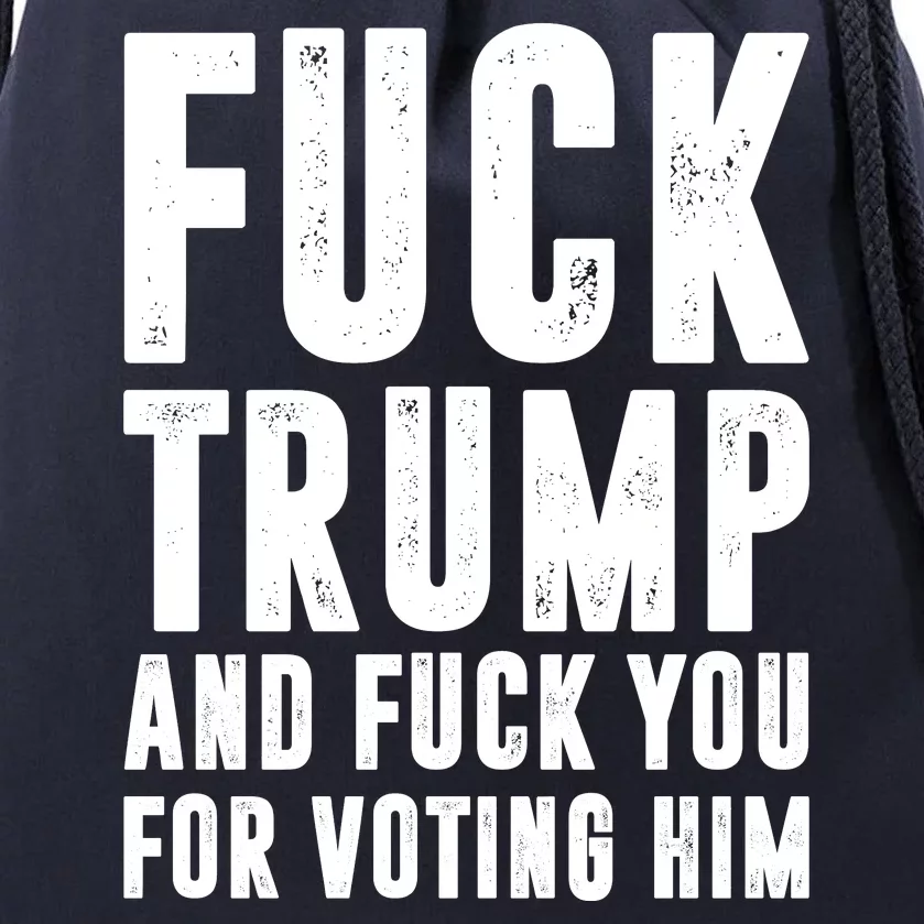 Fuck Trump And Fuck You For Voting For Him Drawstring Bag