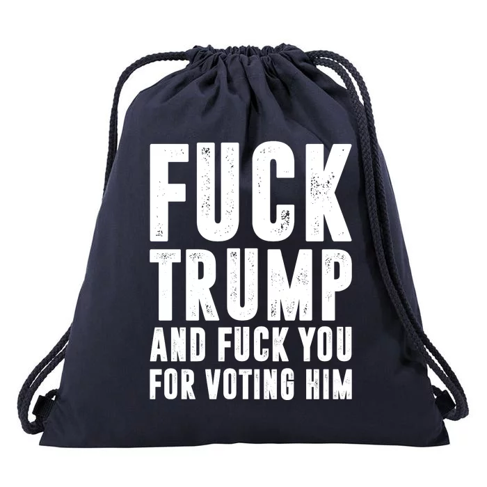 Fuck Trump And Fuck You For Voting For Him Drawstring Bag