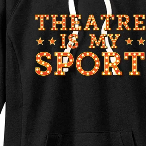 Funny Theatre Acting Actress Actor Gift Theatre Is My Sport Women's Fleece Hoodie