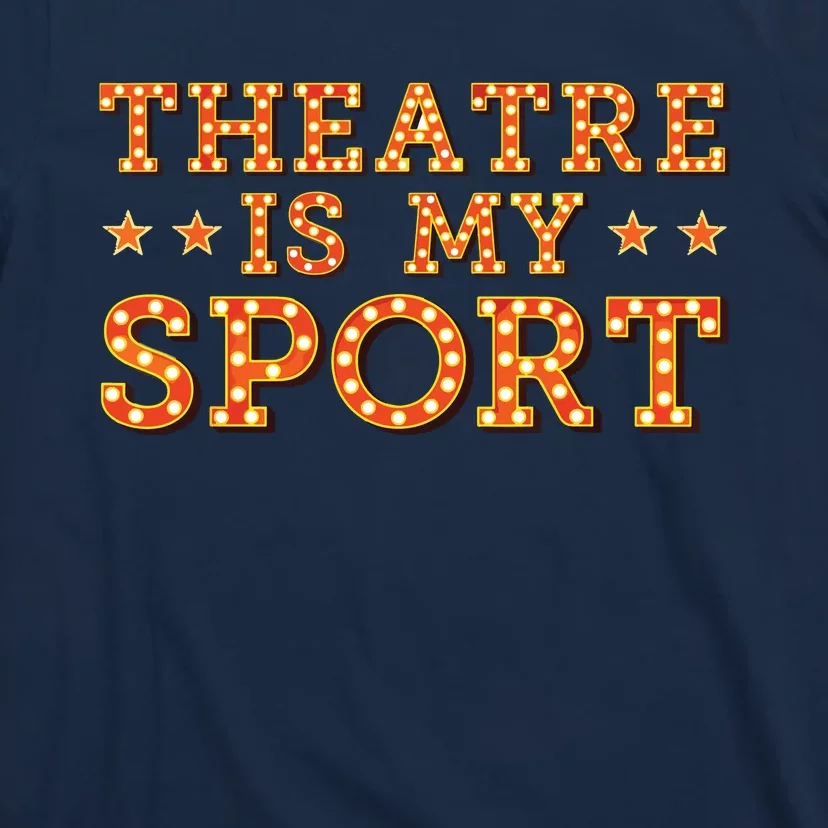 Funny Theatre Acting Actress Actor Gift Theatre Is My Sport T-Shirt